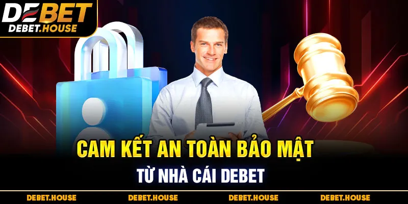 Cam kết an toàn bảo mật từ nhà cái DEBET