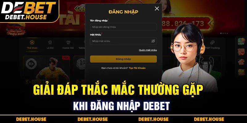 Đáp án cho mọi thắc mắc khi đăng nhập DEBET