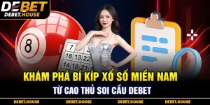 Khám Phá Bí Kíp Xổ Số Miền Nam Từ Cao Thủ Soi Cầu DEBET
