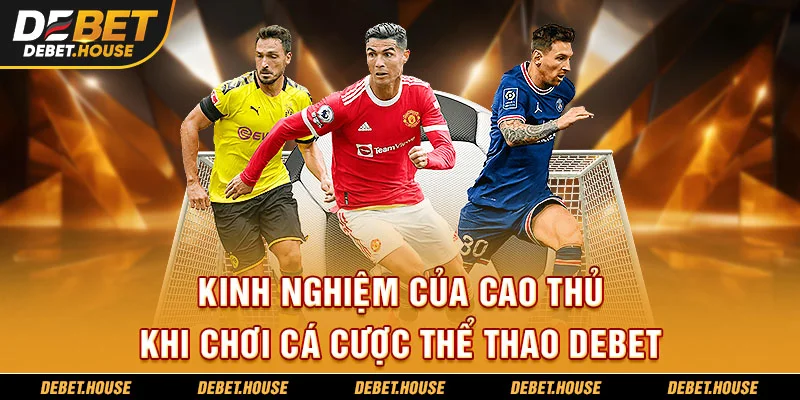 Kinh nghiệm của cao thủ khi chơi cá cược thể thao DEBET