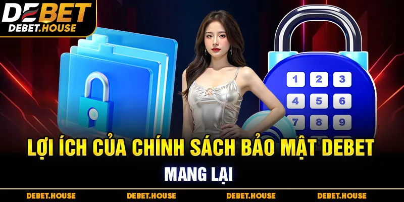 Lợi ích của chính sách bảo mật DEBET mang lại