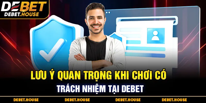 Lưu Ý Quan Trọng Khi Chơi Có Trách Nhiệm DEBET