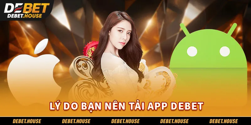 Lý do bạn nên tải app DEBET