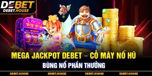 Mega Jackpot DEBET – Cỗ Máy Nổ Hũ Bùng Nổ Phần Thưởng