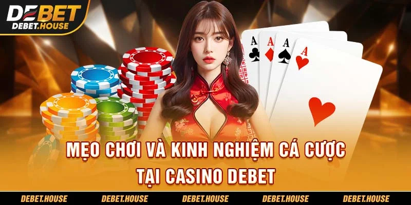 Mẹo chơi và kinh nghiệm cá cược tại casino DEBET