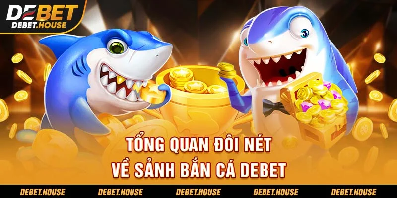 Tổng quan đôi nét về sảnh bắn cá DEBET